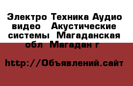 Электро-Техника Аудио-видео - Акустические системы. Магаданская обл.,Магадан г.